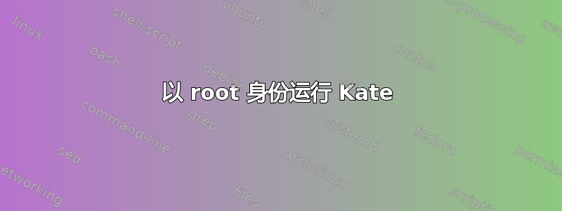 以 root 身份运行 Kate