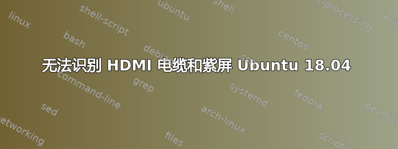 无法识别 HDMI 电缆和紫屏 Ubuntu 18.04