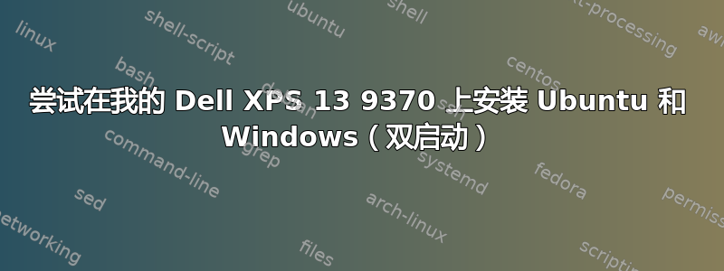 尝试在我的 Dell XPS 13 9370 上安装 Ubuntu 和 Windows（双启动）