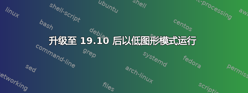 升级至 19.10 后以低图形模式运行