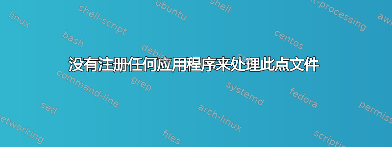 没有注册任何应用程序来处理此点文件