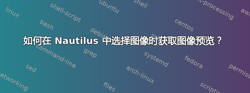 如何在 Nautilus 中选择图像时获取图像预览？