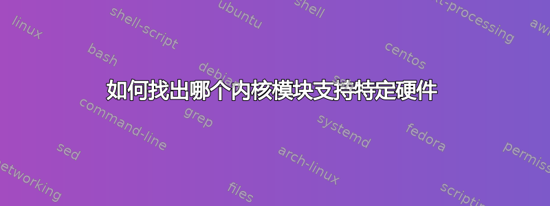 如何找出哪个内核模块支持特定硬件