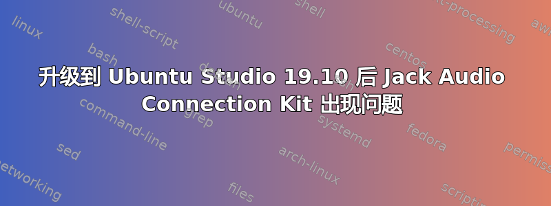 升级到 Ubuntu Studio 19.10 后 Jack Audio Connection Kit 出现问题