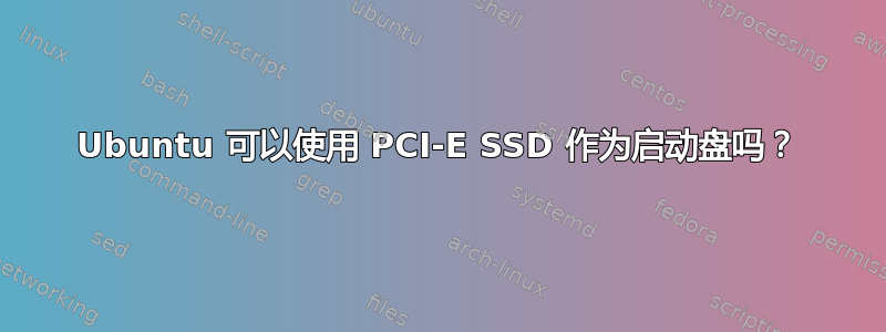 Ubuntu 可以使用 PCI-E SSD 作为启动盘吗？