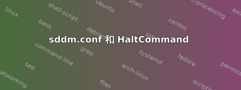 sddm.conf 和 HaltCommand