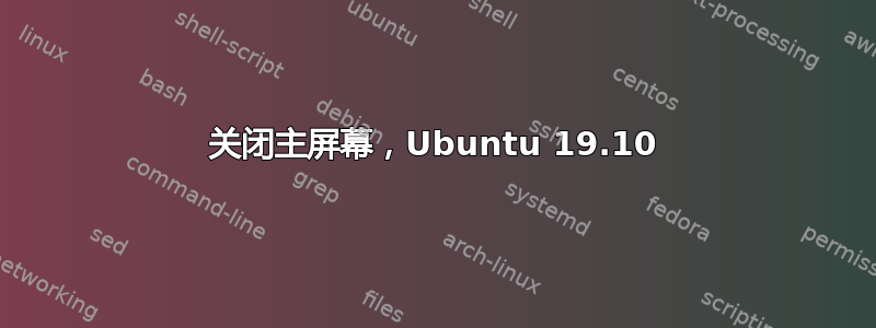 关闭主屏幕，Ubuntu 19.10