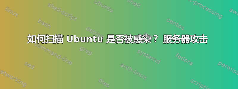 如何扫描 Ubuntu 是否被感染？ 服务器攻击