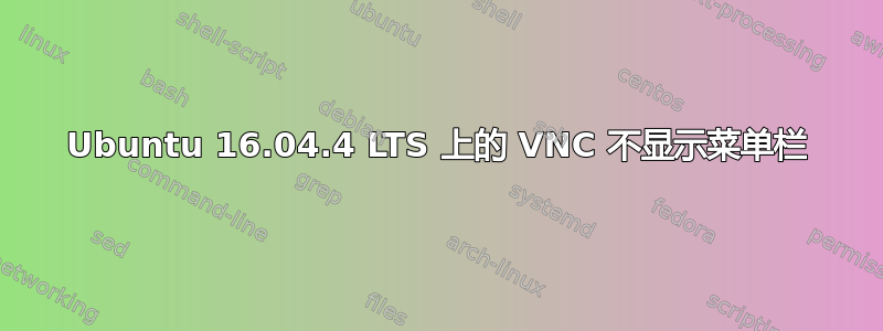 Ubuntu 16.04.4 LTS 上的 VNC 不显示菜单栏