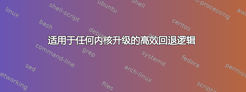 适用于任何内核升级的高效回退逻辑