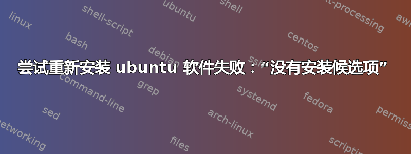 尝试重新安装 ubuntu 软件失败：“没有安装候选项”