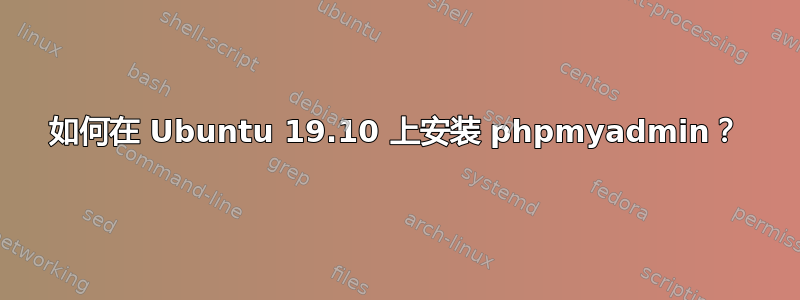 如何在 Ubuntu 19.10 上安装 phpmyadmin？