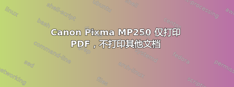 Canon Pixma MP250 仅打印 PDF，不打印其他文档