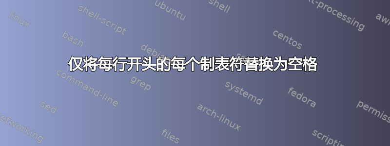 仅将每行开头的每个制表符替换为空格