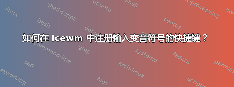 如何在 icewm 中注册输入变音符号的快捷键？