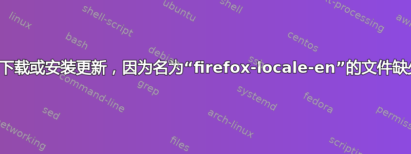 我无法下载或安装更新，因为名为“firefox-locale-en”的文件缺少新行