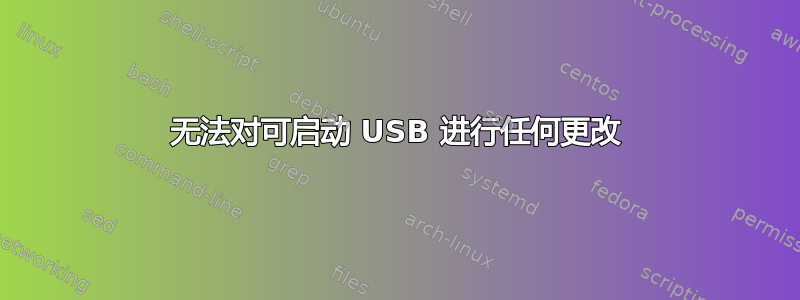 无法对可启动 USB 进行任何更改