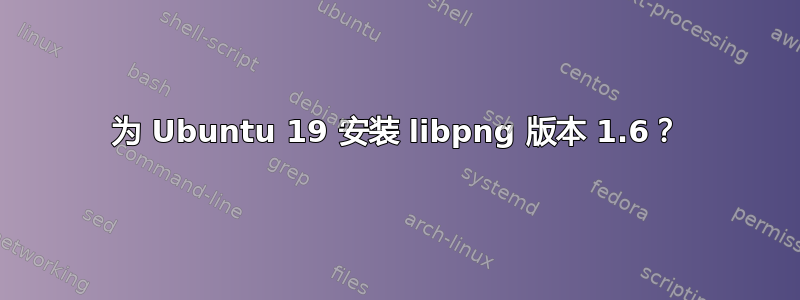 为 Ubuntu 19 安装 libpng 版本 1.6？