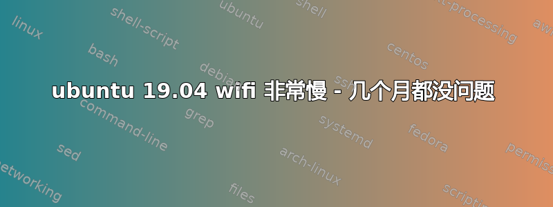 ubuntu 19.04 wifi 非常慢 - 几个月都没问题