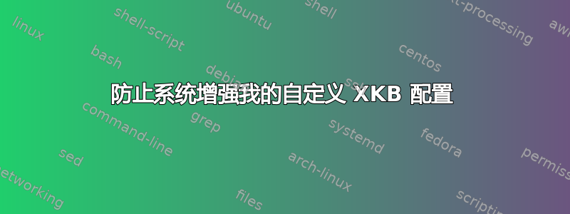 防止系统增强我的自定义 XKB 配置