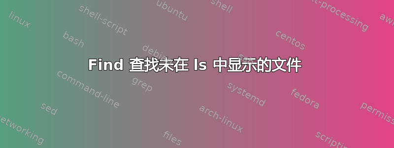 Find 查找未在 ls 中显示的文件