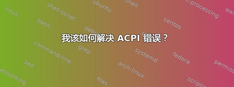 我该如何解决 ACPI 错误？