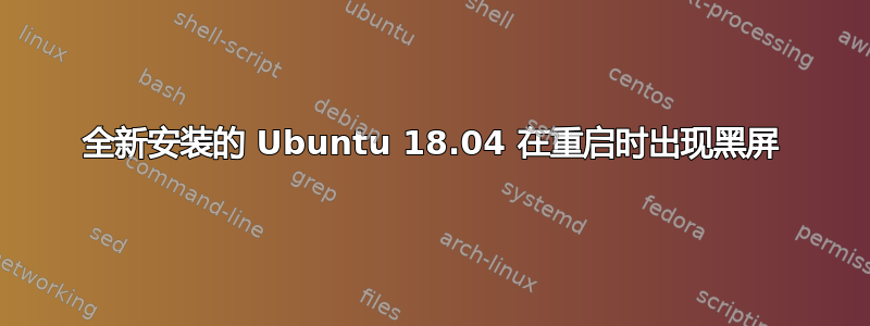 全新安装的 Ubuntu 18.04 在重启时出现黑屏