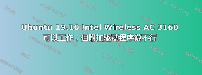 Ubuntu 19.10 Intel Wireless AC 3160 可以工作，但附加驱动程序说不行