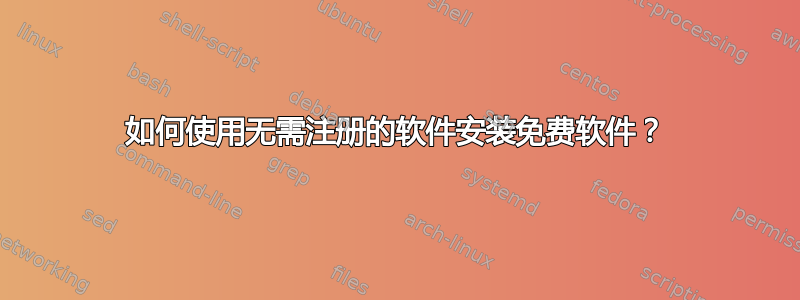 如何使用无需注册的软件安装免费软件？