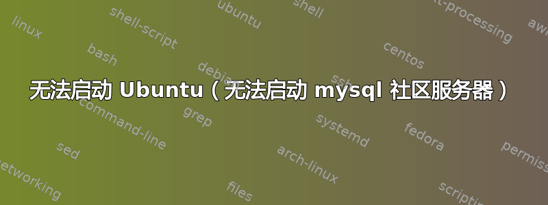 无法启动 Ubuntu（无法启动 mysql 社区服务器）