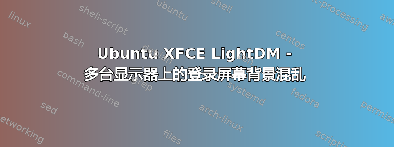 Ubuntu XFCE LightDM - 多台显示器上的登录屏幕背景混乱