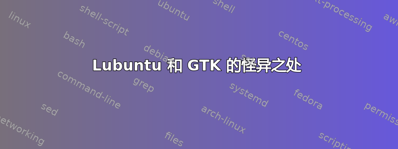 Lubuntu 和 GTK 的怪异之处