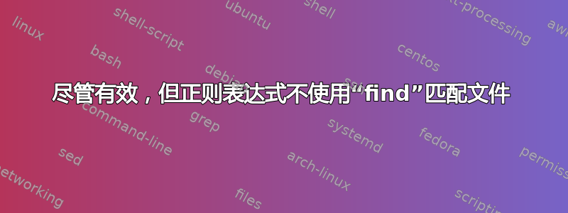 尽管有效，但正则表达式不使用“find”匹配文件