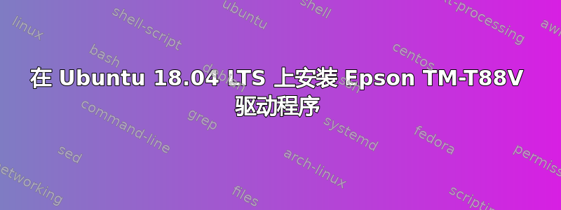 在 Ubuntu 18.04 LTS 上安装 Epson TM-T88V 驱动程序