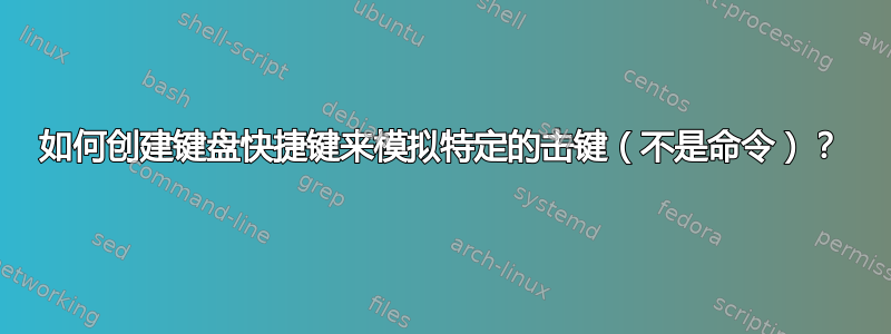 如何创建键盘快捷键来模拟特定的击键（不是命令）？