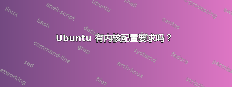 Ubuntu 有内核配置要求吗？