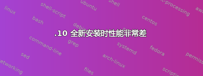 19.10 全新安装时性能非常差