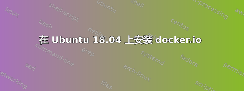 在 Ubuntu 18.04 上安装 docker.io