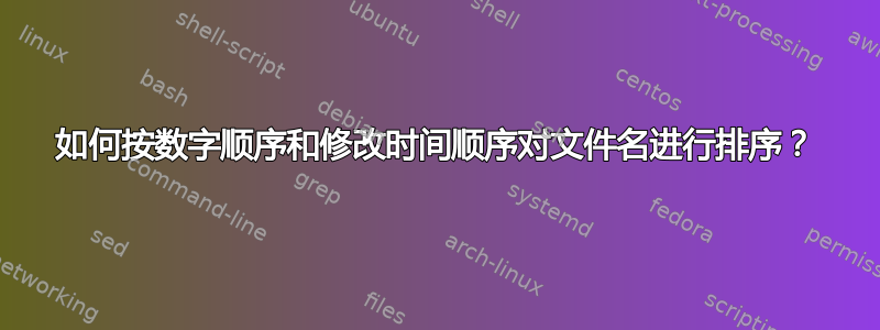 如何按数字顺序和修改时间顺序对文件名进行排序？