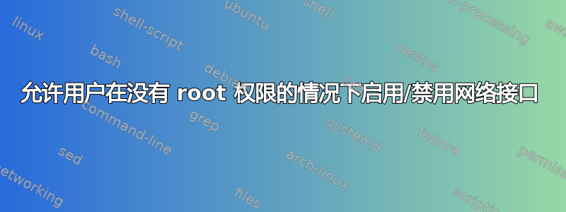 允许用户在没有 root 权限的情况下启用/禁用网络接口