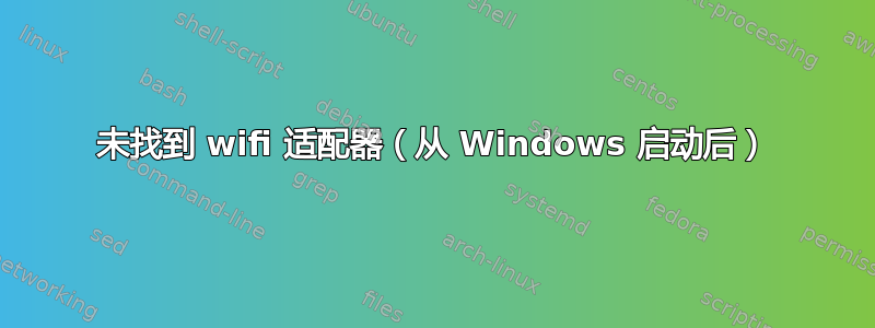 未找到 wifi 适配器（从 Windows 启动后）