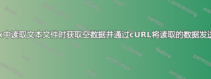 在linux中读取文本文件时获取空数据并通过cURL将读取的数据发送到url