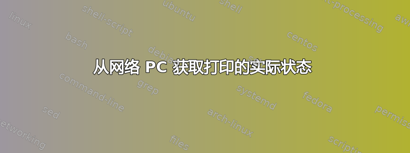 从网络 PC 获取打印的实际状态