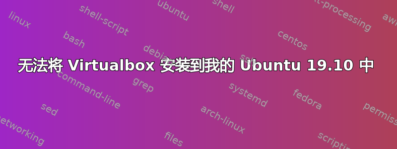 无法将 Virtualbox 安装到我的 Ubuntu 19.10 中