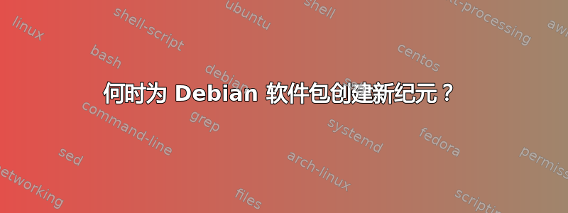 何时为 Debian 软件包创建新纪元？