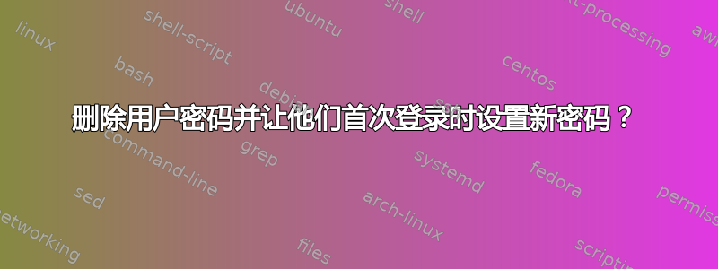 删除用户密码并让他们首次登录时设置新密码？