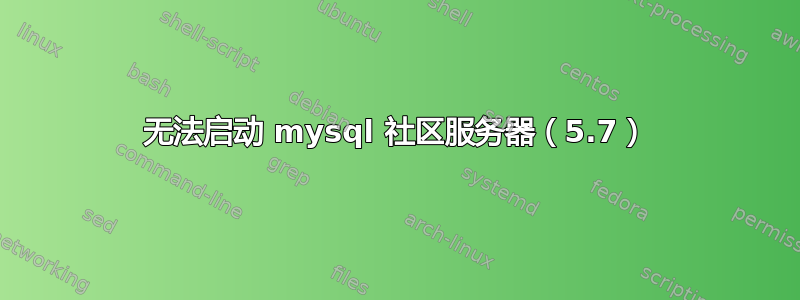 无法启动 mysql 社区服务器（5.7）