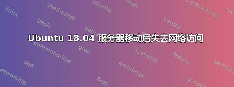 Ubuntu 18.04 服务器移动后失去网络访问