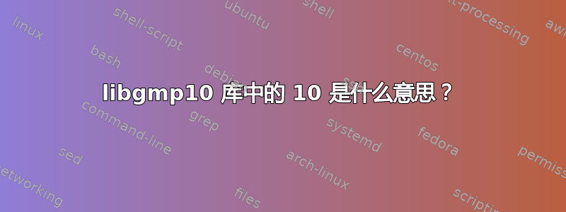 libgmp10 库中的 10 是什么意思？