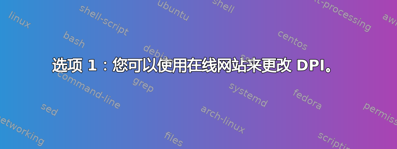 选项 1：您可以使用在线网站来更改 DPI。